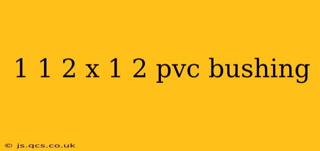 1 1 2 x 1 2 pvc bushing