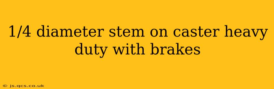 1/4 diameter stem on caster heavy duty with brakes