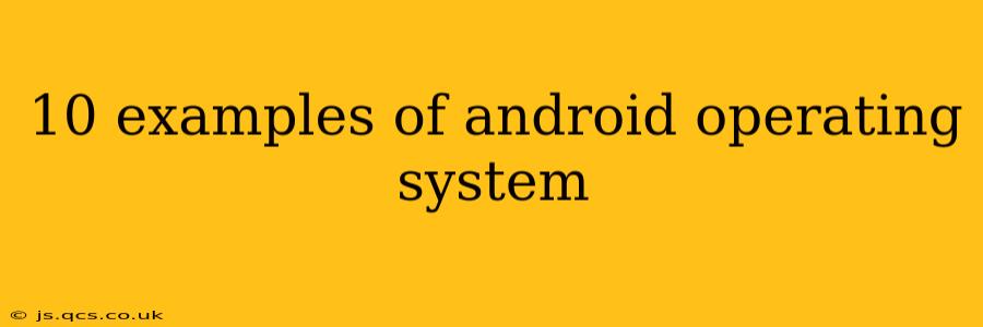 10 examples of android operating system