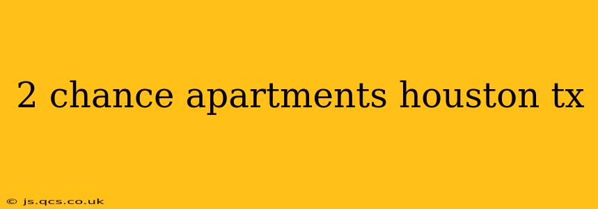 2 chance apartments houston tx
