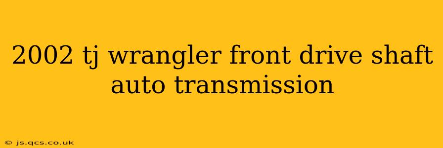 2002 tj wrangler front drive shaft auto transmission