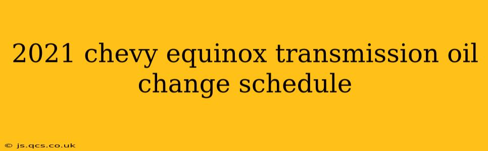 2021 chevy equinox transmission oil change schedule