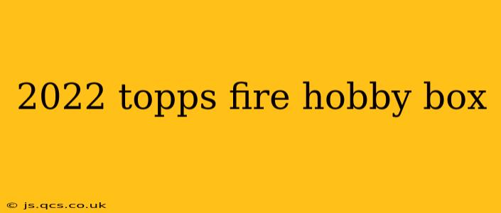 2022 topps fire hobby box