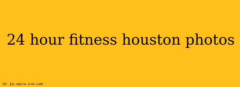 24 hour fitness houston photos