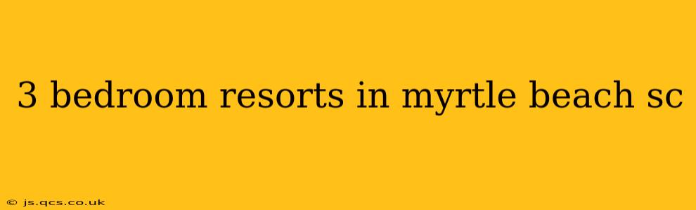 3 bedroom resorts in myrtle beach sc