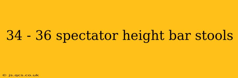 34 - 36 spectator height bar stools