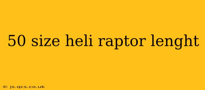 50 size heli raptor lenght