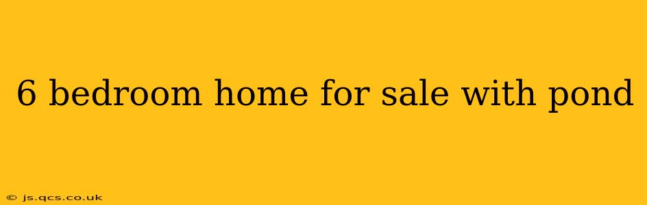 6 bedroom home for sale with pond