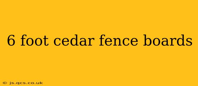 6 foot cedar fence boards