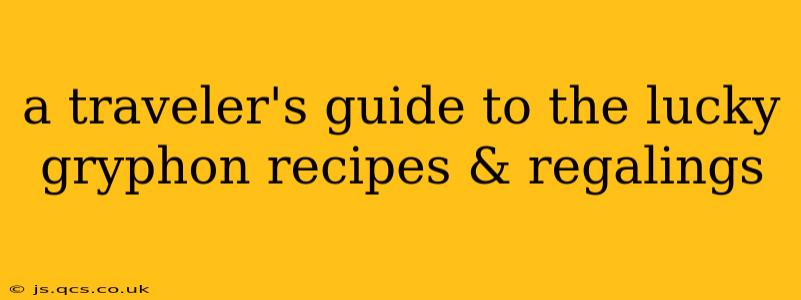 a traveler's guide to the lucky gryphon recipes & regalings