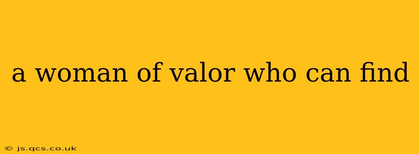 a woman of valor who can find