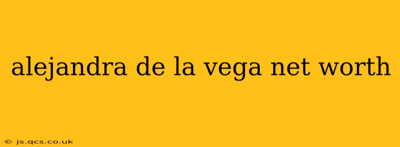 alejandra de la vega net worth