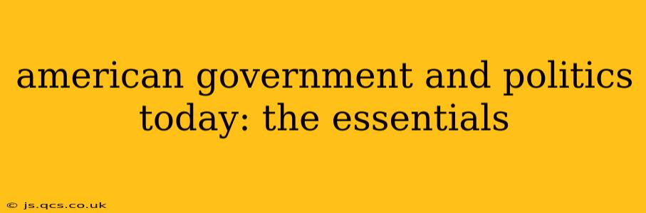 american government and politics today: the essentials