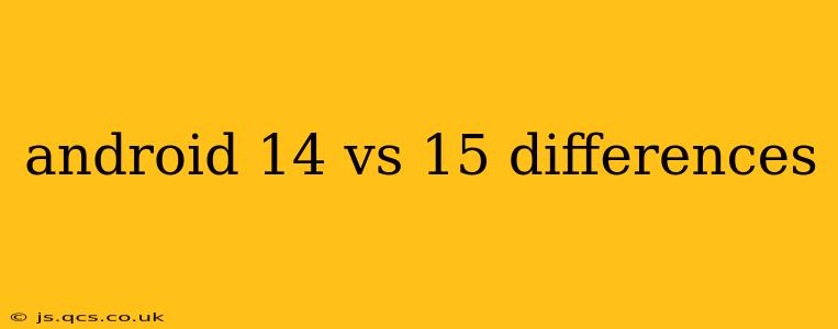 android 14 vs 15 differences