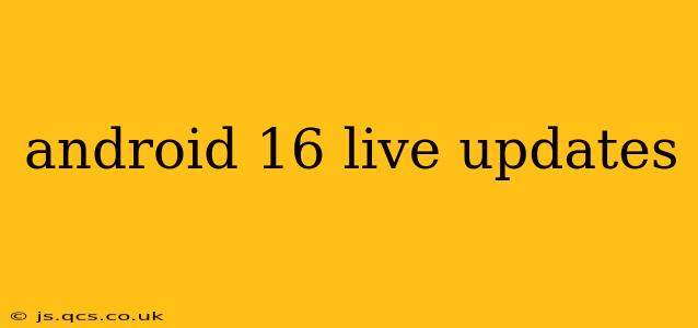 android 16 live updates