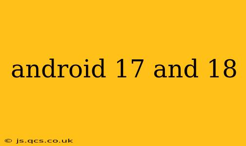 android 17 and 18