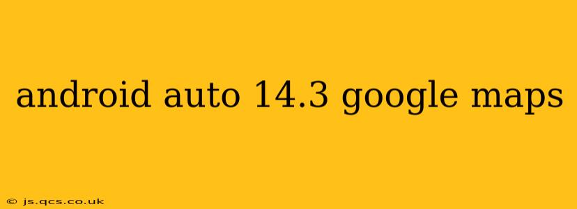 android auto 14.3 google maps