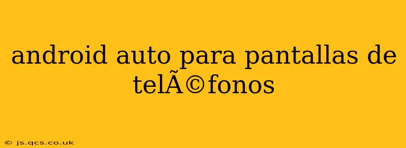 android auto para pantallas de telÃ©fonos