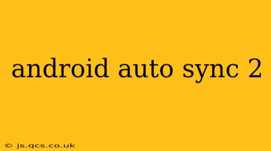 android auto sync 2