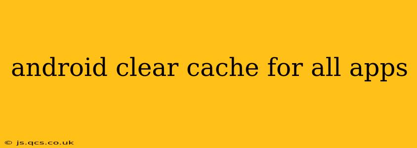 android clear cache for all apps