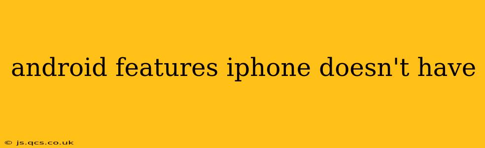 android features iphone doesn't have
