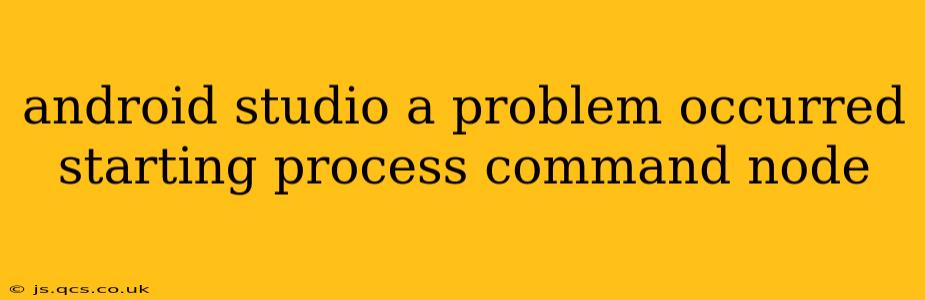 android studio a problem occurred starting process command node