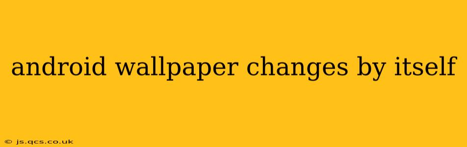 android wallpaper changes by itself
