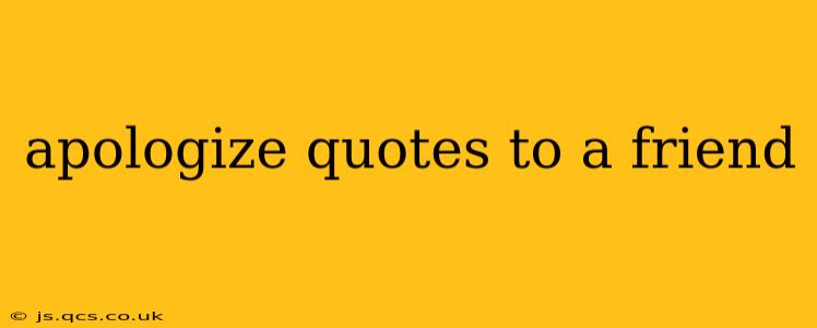 apologize quotes to a friend