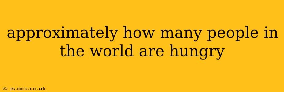 approximately how many people in the world are hungry