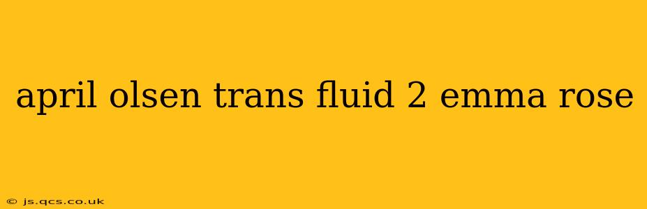april olsen trans fluid 2 emma rose