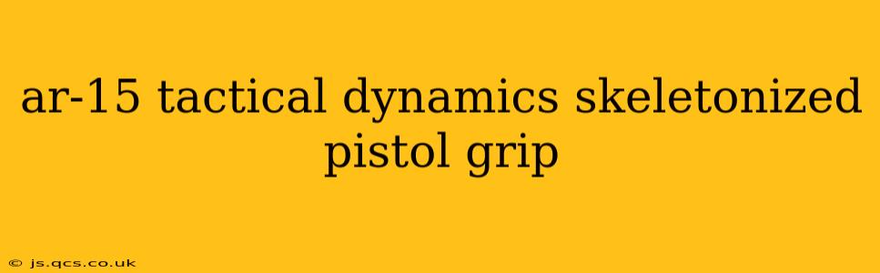ar-15 tactical dynamics skeletonized pistol grip