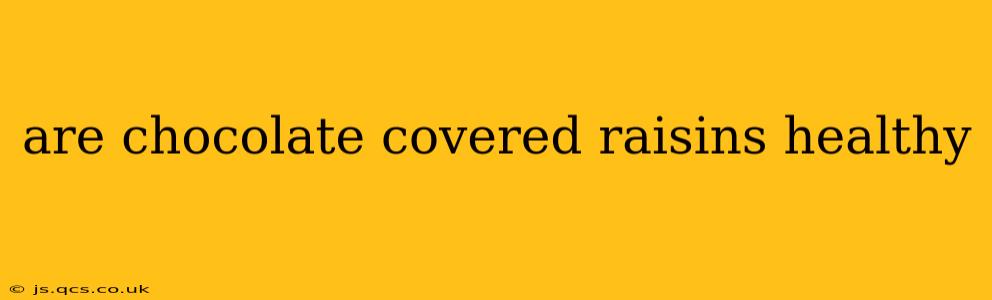 are chocolate covered raisins healthy