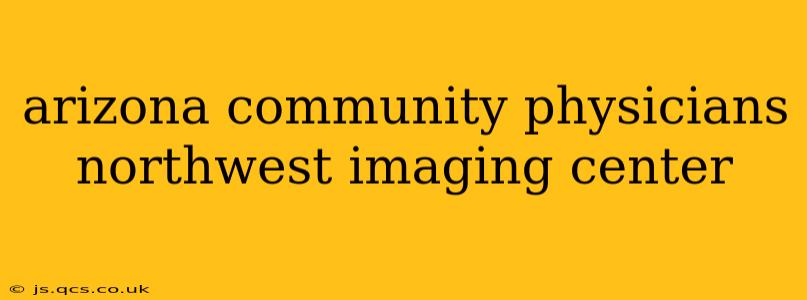 arizona community physicians northwest imaging center