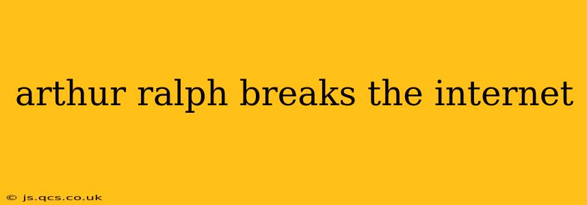 arthur ralph breaks the internet