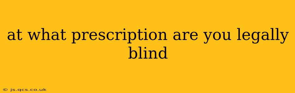 at what prescription are you legally blind
