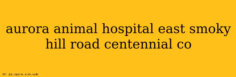 aurora animal hospital east smoky hill road centennial co