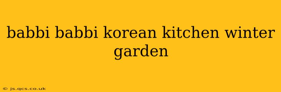 babbi babbi korean kitchen winter garden