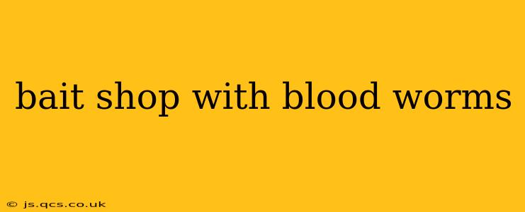 bait shop with blood worms