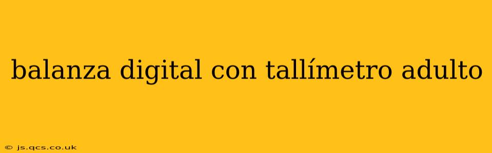 balanza digital con tallímetro adulto