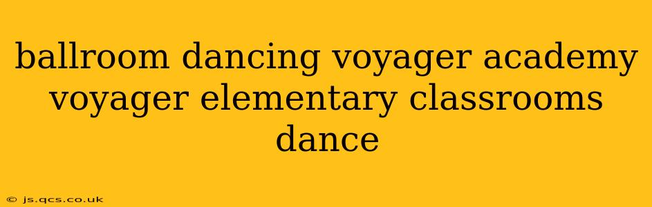 ballroom dancing voyager academy voyager elementary classrooms dance