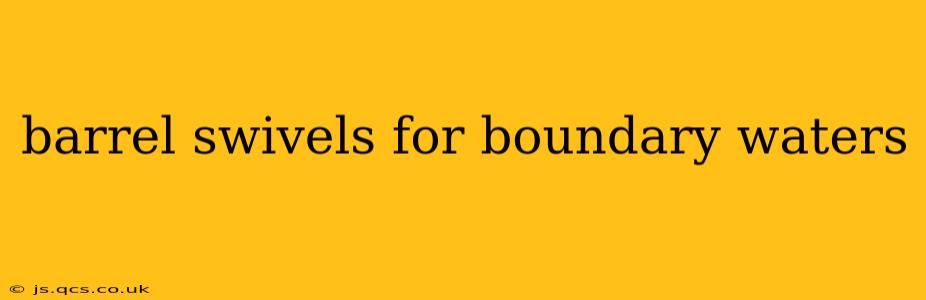 barrel swivels for boundary waters