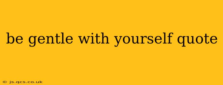 be gentle with yourself quote