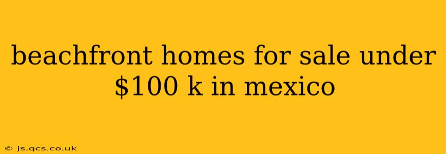 beachfront homes for sale under $100 k in mexico