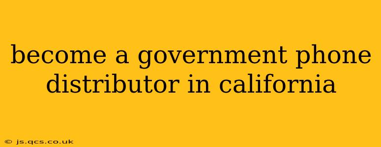 become a government phone distributor in california