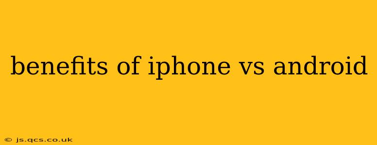 benefits of iphone vs android