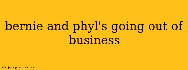 bernie and phyl's going out of business