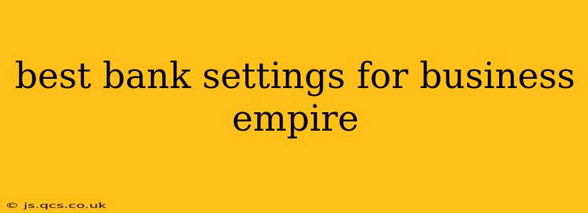 best bank settings for business empire