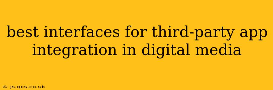 best interfaces for third-party app integration in digital media