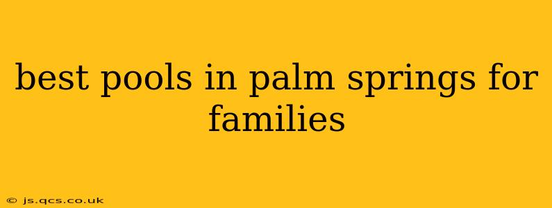 best pools in palm springs for families