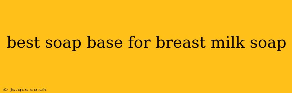 best soap base for breast milk soap